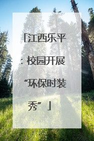 江西乐平：校园开展“环保时装秀”